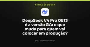 DeepSeek V4 Pro 0813 é a versão GA: o que muda para quem vai colocar em produção?