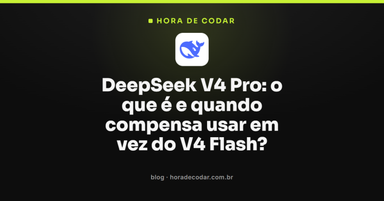 DeepSeek V4 Pro: o que é e quando compensa usar em vez do V4 Flash?