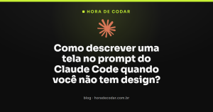 Como descrever uma tela no prompt do Claude Code quando você não tem design?