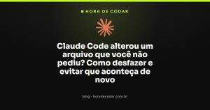 Claude Code alterou um arquivo que você não pediu? Como desfazer e evitar que aconteça de novo