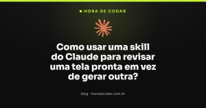 Como usar uma skill do Claude para revisar uma tela pronta em vez de gerar outra?