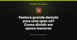 Feature grande demais para uma spec só? Como dividir em specs menores