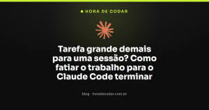 Tarefa grande demais para uma sessão? Como fatiar o trabalho para o Claude Code terminar