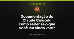 Documentação do Claude Cowork: como saber se o que você leu ainda vale?