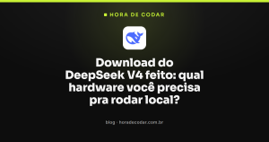 Download do DeepSeek V4 feito: qual hardware você precisa pra rodar local?