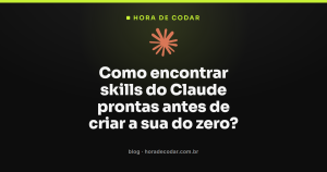 Como encontrar skills do Claude prontas antes de criar a sua do zero?
