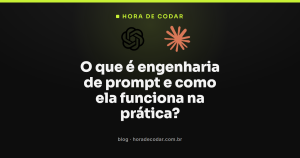 O que é engenharia de prompt e como ela funciona na prática?