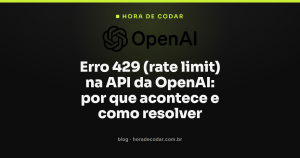 Erro 429 (rate limit) na API da OpenAI: por que acontece e como resolver