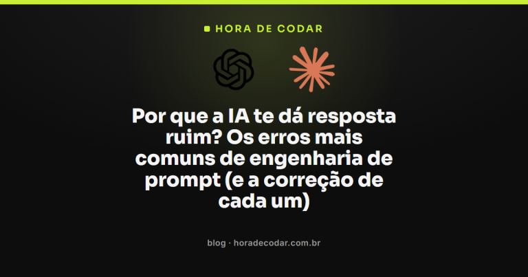 Por que a IA te dá resposta ruim? Os erros mais comuns de engenharia de prompt (e a correção de cada um)