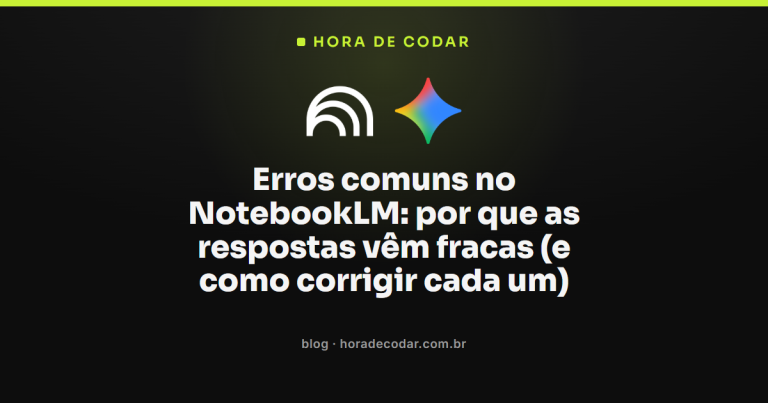 Erros comuns no NotebookLM: por que as respostas vêm fracas (e como corrigir cada um)