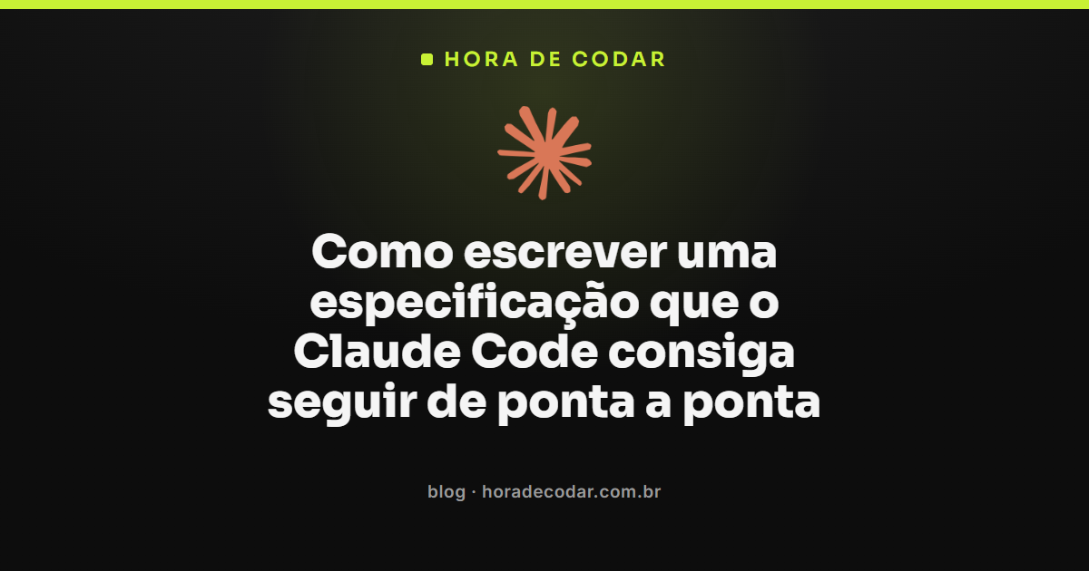 especificação para Claude Code com seis seções: objetivo, escopo e verificação
