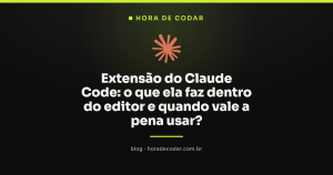 Extensão do Claude Code: o que ela faz dentro do editor e quando vale a pena usar?