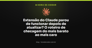 Extensão do Claude parou de funcionar depois de atualizar? O roteiro de checagem do mais barato ao mais caro