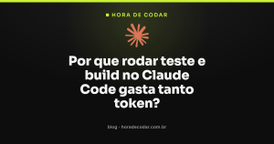 Por que rodar teste e build no Claude Code gasta tanto token?