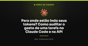 Para onde estão indo seus tokens? Como auditar o gasto de uma tarefa no Claude Code e na API