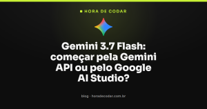 Gemini 3.7 Flash: começar pela Gemini API ou pelo Google AI Studio?