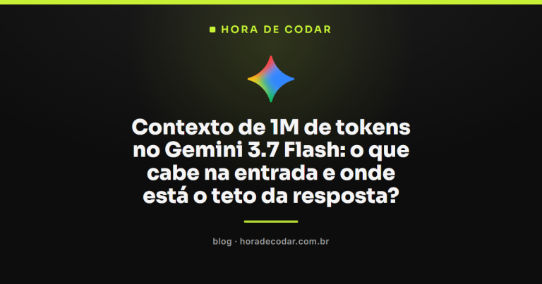 Contexto de 1M de tokens no Gemini 3.7 Flash: o que cabe na entrada e onde está o teto da resposta?