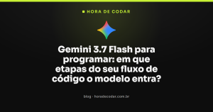 Gemini 3.7 Flash para programar: em que etapas do seu fluxo de código o modelo entra?