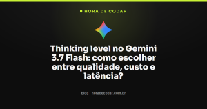 Thinking level no Gemini 3.7 Flash: como escolher entre qualidade, custo e latência?