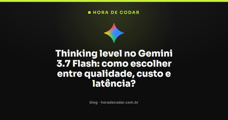 Thinking level no Gemini 3.7 Flash: como escolher entre qualidade, custo e latência?