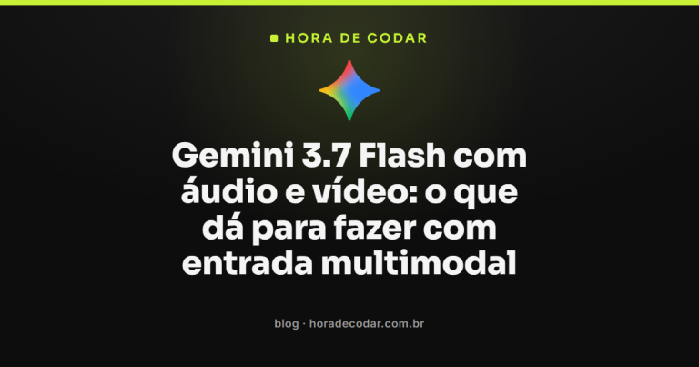 Gemini 3.7 Flash com áudio e vídeo: o que dá para fazer com entrada multimodal