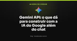 Gemini API: o que dá para construir com a IA do Google além do chat