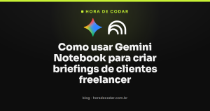 Como usar Gemini Notebook para criar briefings de clientes freelancer