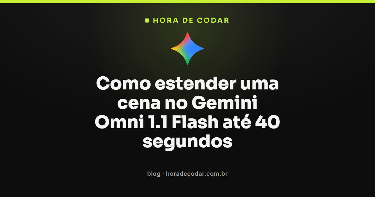 extensão de cena até 40 segundos no Gemini Omni 1.1 Flash