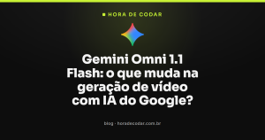 Gemini Omni 1.1 Flash: o que muda na geração de vídeo com IA do Google?