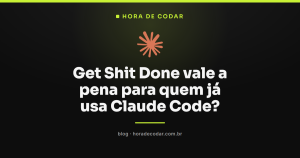 Get Shit Done vale a pena para quem já usa Claude Code?