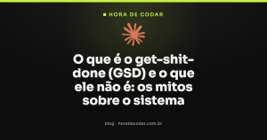 O que é o get-shit-done (GSD) e o que ele não é: os mitos sobre o sistema