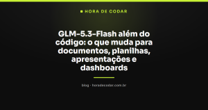 GLM-5.3-Flash além do código: o que muda para documentos, planilhas, apresentações e dashboards