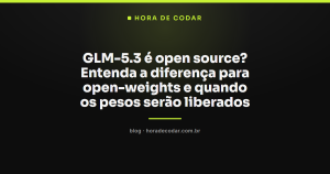GLM-5.3 é open source? Entenda a diferença para open-weights e quando os pesos serão liberados