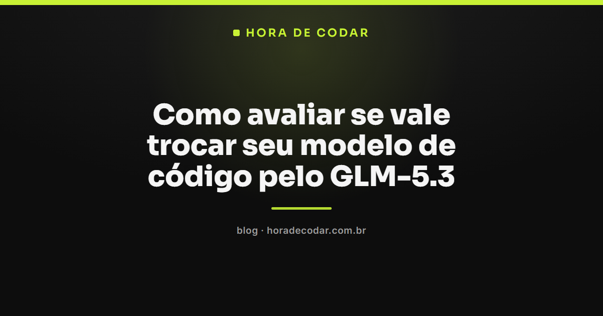 Avaliação do GLM-5.3 modelo de código open weight em tela de desenvolvimento