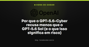 Por que o GPT-5.6-Cyber recusa menos que o GPT-5.6 Sol (e o que isso significa em risco)