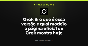 Grok 3: o que é essa versão e qual modelo a página oficial do Grok mostra hoje