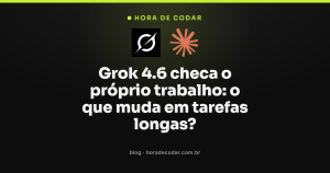 Grok 4.6 checa o próprio trabalho: o que muda em tarefas longas?