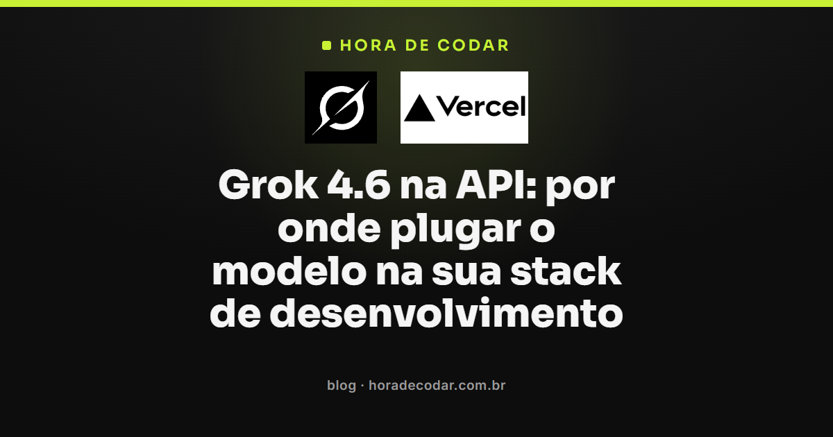 Grok 4.6 API integrada na stack de desenvolvimento