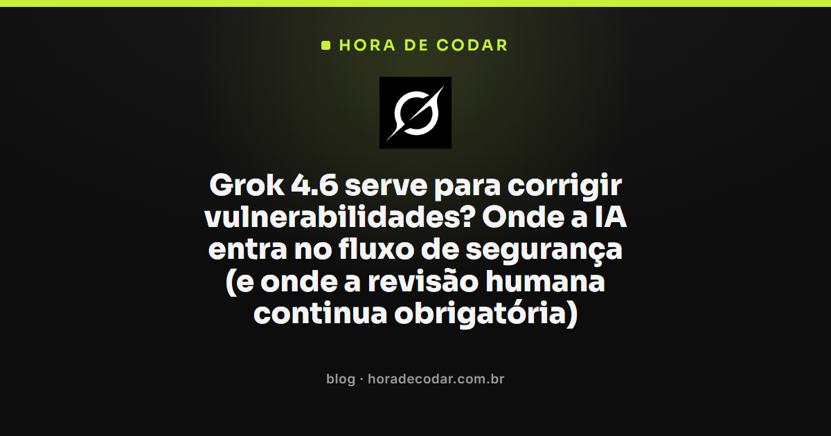 Grok 4.6 corrigindo vulnerabilidades de segurança em código