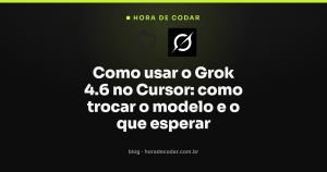 Como usar o Grok 4.6 no Cursor: como trocar o modelo e o que esperar