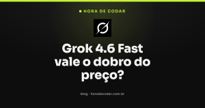 Grok 4.6 Fast vale o dobro do preço?