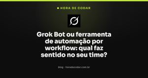 Grok Bot ou ferramenta de automação por workflow: qual faz sentido no seu time?
