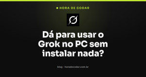 Dá para usar o Grok no PC sem instalar nada?