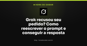 Grok recusou seu pedido? Como reescrever o prompt e conseguir a resposta
