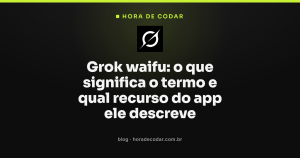 Grok waifu: o que significa o termo e qual recurso do app ele descreve