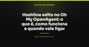 Hashline edits no Oh My OpenAgent: o que é, como funciona e quando vale ligar