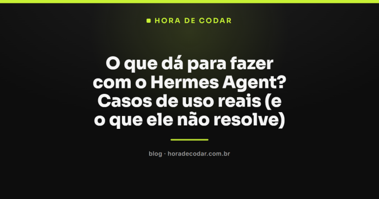 O que dá para fazer com o Hermes Agent? Casos de uso reais (e o que ele não resolve)