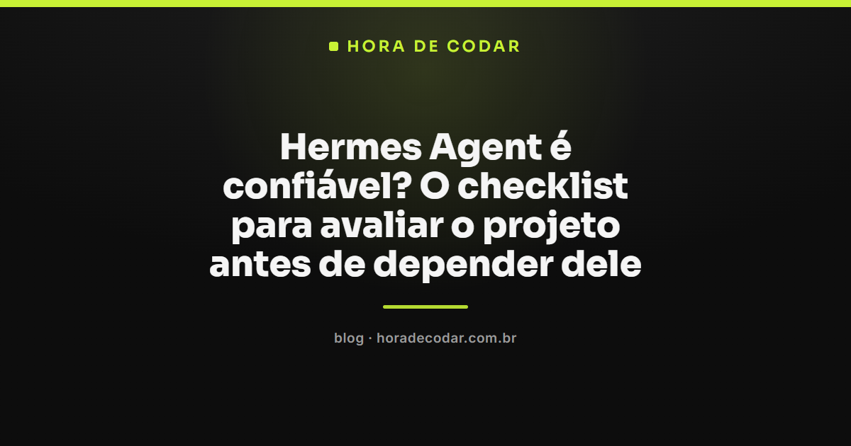 checklist para avaliar se Hermes Agent é confiável antes de usar no dia a dia