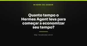 Quanto tempo o Hermes Agent leva para começar a economizar seu tempo?