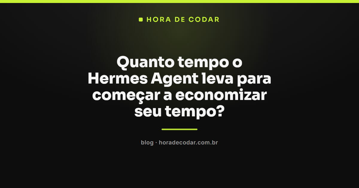 linha do tempo mostrando quanto o Hermes Agent leva para começar a economizar tempo